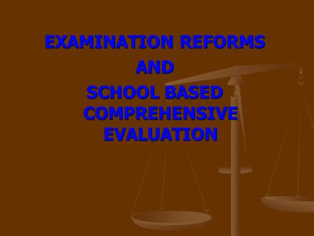 EXAMINATION REFORMS AND SCHOOL BASED COMPREHENSIVE EVALUATION.