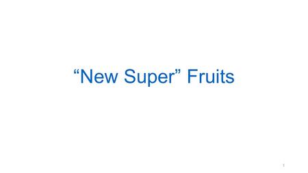 1 “New Super” Fruits. 2 Mangosteen Fruit of tropical evergreen in Asia & Africa Juice, skin extracts Has antioxidant activity Little research—may help.