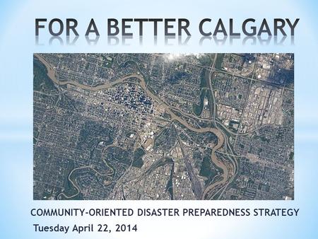 COMMUNITY-ORIENTED DISASTER PREPAREDNESS STRATEGY Tuesday April 22, 2014.