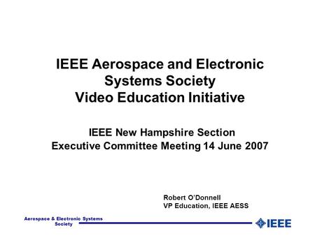 Aerospace & Electronic Systems Society IEEE Aerospace and Electronic Systems Society Video Education Initiative IEEE New Hampshire Section Executive Committee.