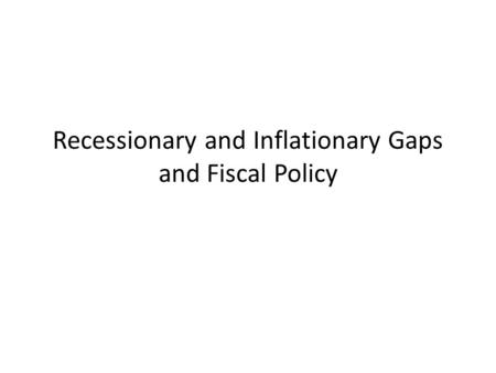 Recessionary and Inflationary Gaps and Fiscal Policy