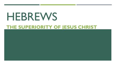 HEBREWS THE SUPERIORITY OF JESUS CHRIST. WHO WROTE HEBREWS?  Traditional View: Paul (see heading in KJV). Not likely  Letter itself is anonymous  Other.