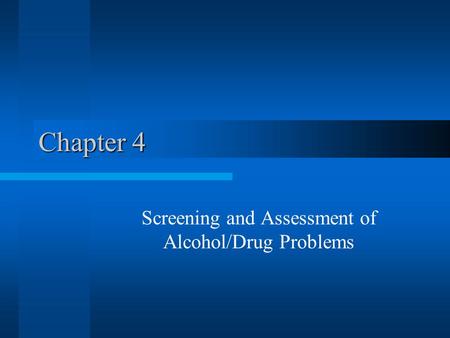 Chapter 4 Screening and Assessment of Alcohol/Drug Problems.