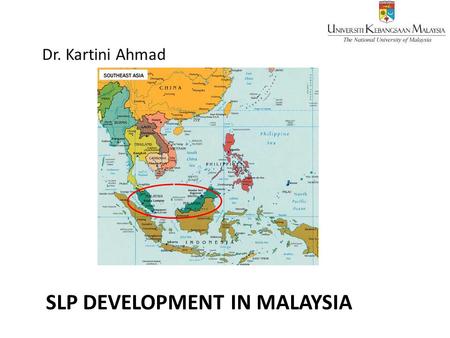 SLP DEVELOPMENT IN MALAYSIA Dr. Kartini Ahmad. History of SLP in Malaysia 1960-70s – few services – foreign volunteers, employed by NGOs – No local infrastructure.