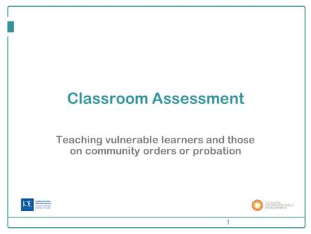 Classroom Assessment Teaching vulnerable learners and those on community orders or probation 1.