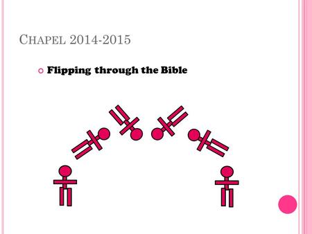 C HAPEL 2014-2015 Flipping through the Bible. S WORD D RILL ! Ephesians 6:17b “…the sword of the Spirit, which is the Word of God.”