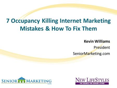 7 Occupancy Killing Internet Marketing Mistakes & How To Fix Them Kevin Williams President SeniorMarketing.com.