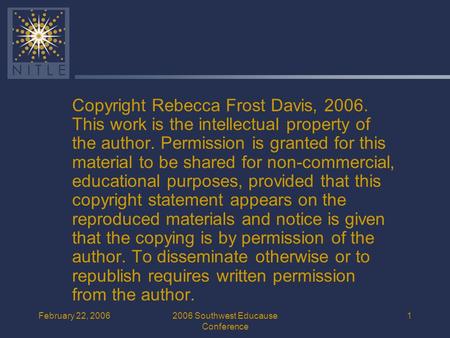 February 22, 20062006 Southwest Educause Conference 1 Copyright Rebecca Frost Davis, 2006. This work is the intellectual property of the author. Permission.