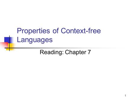 1 Properties of Context-free Languages Reading: Chapter 7.