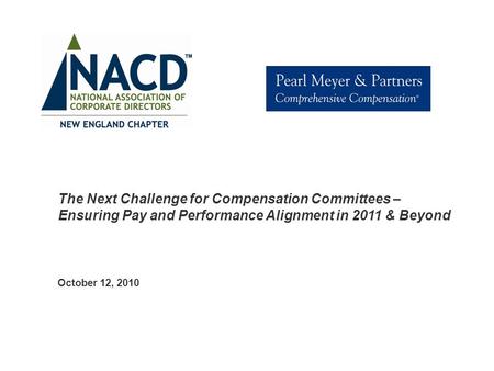 October 12, 2010 The Next Challenge for Compensation Committees – Ensuring Pay and Performance Alignment in 2011 & Beyond.