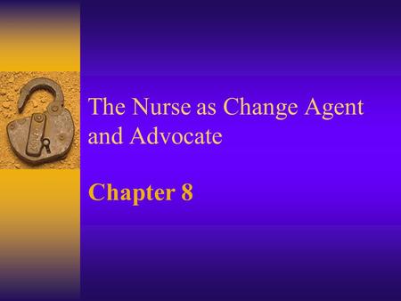 The Nurse as Change Agent and Advocate