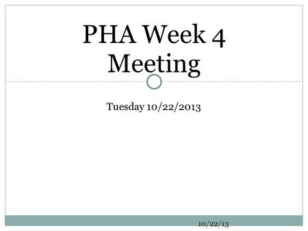 PHA Week 4 Meeting Tuesday 10/22/2013 10/22/13. Announcements  *FREE PRACTICE (MCAT, GRE, LSAT) TEST:* Kaplan is hosting a FREE opportunity for students.