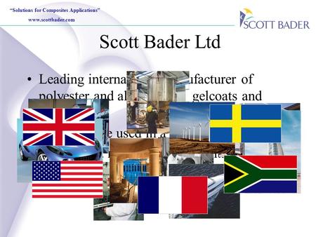 “Solutions for Composites Applications” www.scottbader.com Scott Bader Ltd Leading international manufacturer of polyester and alkyd resins, gelcoats and.