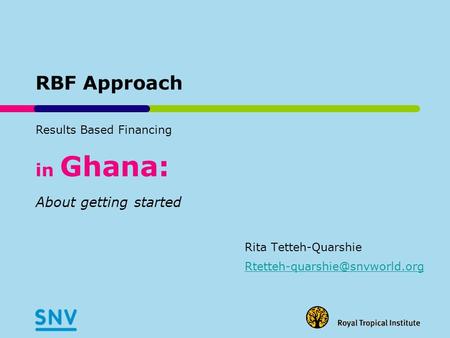 RBF Approach Results Based Financing in Ghana: About getting started Rita Tetteh-Quarshie