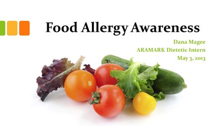 Food Allergy Awareness Dana Magee ARAMARK Dietetic Intern May 3, 2013.