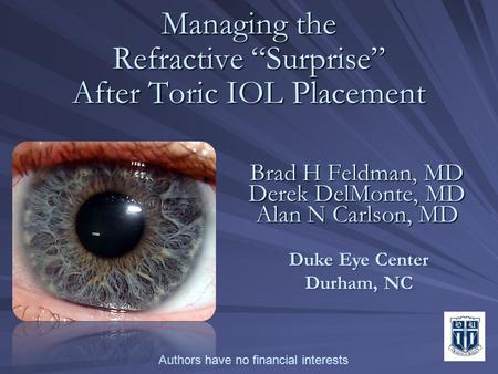 Managing the Refractive “Surprise” After Toric IOL Placement Managing the Refractive “Surprise” After Toric IOL Placement Brad H Feldman, MD Derek DelMonte,