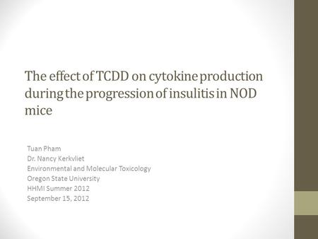 The effect of TCDD on cytokine production during the progression of insulitis in NOD mice Tuan Pham Dr. Nancy Kerkvliet Environmental and Molecular Toxicology.