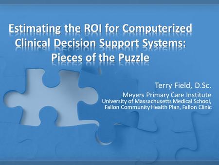 Terry Field, D.Sc. Meyers Primary Care Institute University of Massachusetts Medical School, Fallon Community Health Plan, Fallon Clinic.