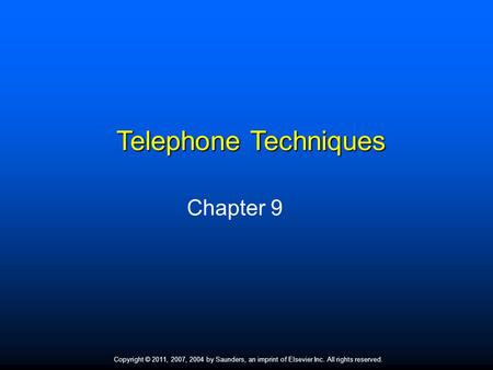 Copyright © 2011, 2007, 2004 by Saunders, an imprint of Elsevier Inc. All rights reserved. 1 Telephone Techniques Chapter 9.