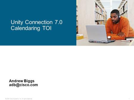 © 2006 Cisco Systems, Inc. All rights reserved.1 Unity Connection 7.0 Calendaring TOI Andrew Biggs