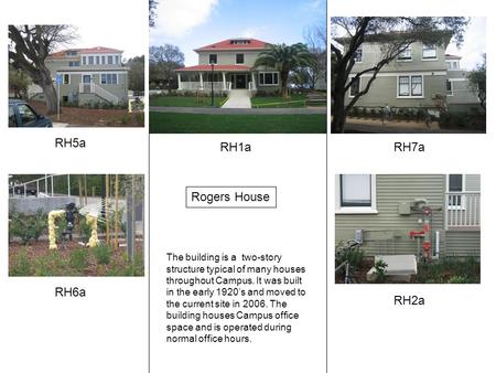 RH5a RH6a RH1a RH2a RH7a Rogers House The building is a two-story structure typical of many houses throughout Campus. It was built in the early 1920’s.