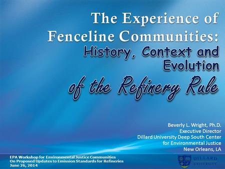 Beverly L. Wright, Ph.D. Executive Director Dillard University Deep South Center for Environmental Justice New Orleans, LA EPA Workshop for Environmental.
