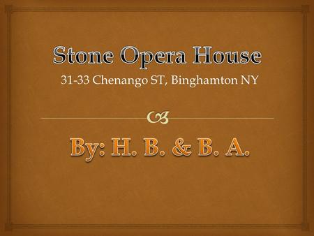 31-33 Chenango ST, Binghamton NY.   Cost $135,000  25,000 sq. feet  Open in 1891  Originally named the Columbia and a year later changed to the Stone.