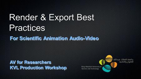 Render & Export Best Practices For Scientific Animation Audio-Video AV for Researchers KVL Production Workshop For Scientific Animation Audio-Video AV.