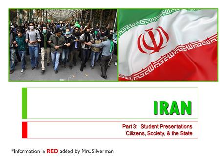 IRAN Part 3: Student Presentations Citizens, Society, & the State *Information in RED added by Mrs. Silverman.