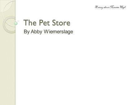 The Pet Store By Abby Wiemerslage A story about Monster High.