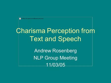 Charisma Perception from Text and Speech Andrew Rosenberg NLP Group Meeting 11/03/05.