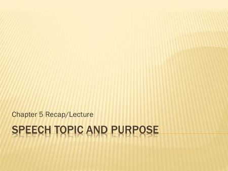 Chapter 5 Recap/Lecture.  Topics you want to learn about  Topics you know a lot about  Introduction speeches  Brainstorming for topics  Personal.