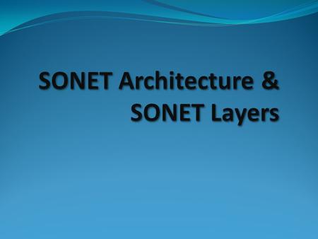 SONET stand for Synchronous Optical NETwork SONET ANSI A ISI It is developed By ANSI( A merican I nternational S tandard I nstitute). It is a synchronous.