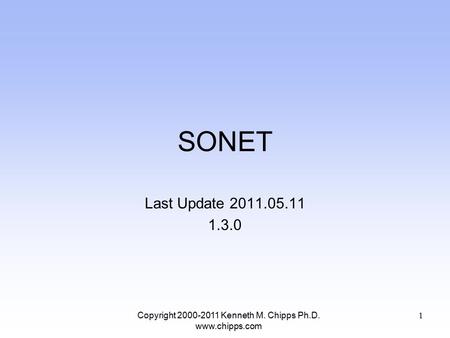 SONET Last Update 2011.05.11 1.3.0 Copyright 2000-2011 Kenneth M. Chipps Ph.D. www.chipps.com 1.