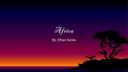 Africa By: Ethan Surles.