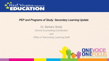 PEP and Programs of Study: Secondary Learning Update Dr. Barbara Brady School Counseling Coordinator and Office of Secondary Learning Staff.