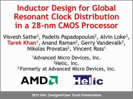 2013 DAC Designer/User Track Presentation Inductor Design for Global Resonant Clock Distribution in a 28-nm CMOS Processor Visvesh Sathe 3, Padelis Papadopoulos.