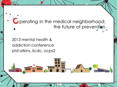 2013 mental health & addiction conference phil atkins, licdc, ocps2