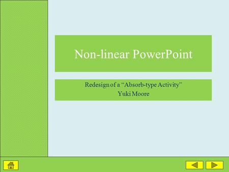 3 Types Practice Playing Games Introduction Write / Speak / Memorize Non-linear PowerPoint Redesign of a “Absorb-type Activity” Yuki Moore.