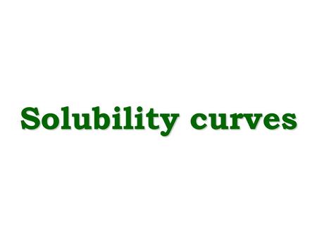 Solubility curves. Solubility Curves solubility of a solute changes with temperature solubility of each compound is different at different temperatures.