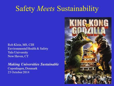 Safety Meets Sustainability Rob Klein, MS, CIH Environmental Health & Safety Yale University New Haven, CT Making Universities Sustainable Copenhagen,