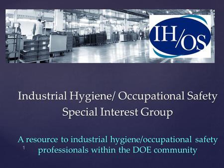 Industrial Hygiene/ Occupational Safety Special Interest Group A resource to industrial hygiene/occupational safety professionals within the DOE community.