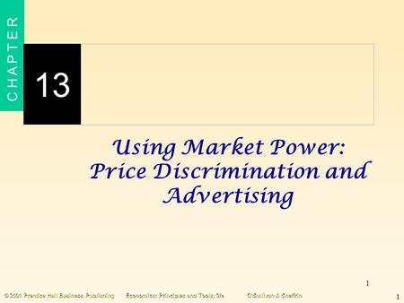 1 C H A P T E R 13 1 © 2001 Prentice Hall Business PublishingEconomics: Principles and Tools, 2/eO’Sullivan & Sheffrin Using Market Power: Price Discrimination.