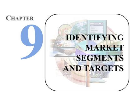 IDENTIFYING MARKET SEGMENTS AND TARGETS C HAPTER.