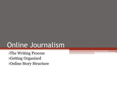 Online Journalism  The Writing Process  Getting Organized  Online Story Structure.