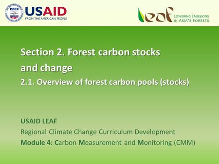 USAID LEAF Regional Climate Change Curriculum Development Module 4: Carbon Measurement and Monitoring (CMM) Section 2. Forest carbon stocks and change.