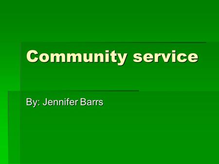 Community service By: Jennifer Barrs. Make a Wish foundation  I have done many fundraisers and have sold many tickets for underprivileged kids.  Working.