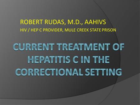 ROBERT RUDAS, M.D., AAHIVS HIV / HEP C PROVIDER, MULE CREEK STATE PRISON.