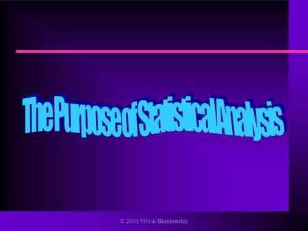 © 2001 Vito & Blankenship. Learning Objectives In this chapter you will learn role of statistical analysis in criminal justice how crime in measured in.