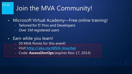 Join the MVA Community! ▪ Microsoft Virtual Academy—Free online training! ‒ Tailored for IT Pros and Developers ‒ Over 1M registered users ▪ Earn while.